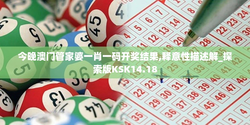 今晚澳門管家婆一肖一碼開獎結果,釋意性描述解_探索版KSK14.18