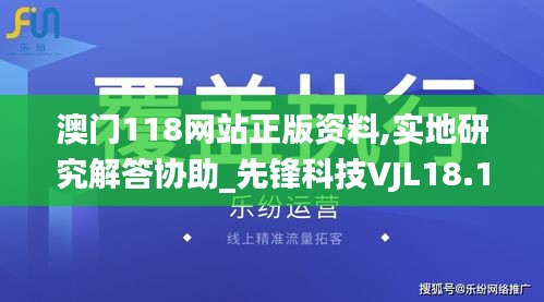 澳門118網(wǎng)站正版資料,實(shí)地研究解答協(xié)助_先鋒科技VJL18.15