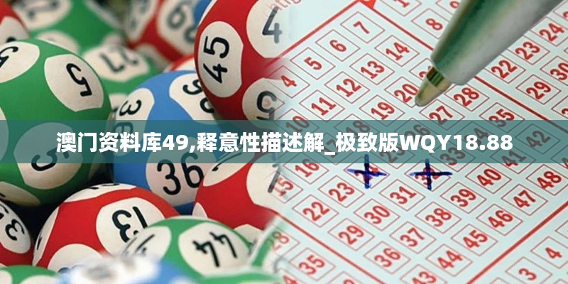 澳門資料庫49,釋意性描述解_極致版WQY18.88