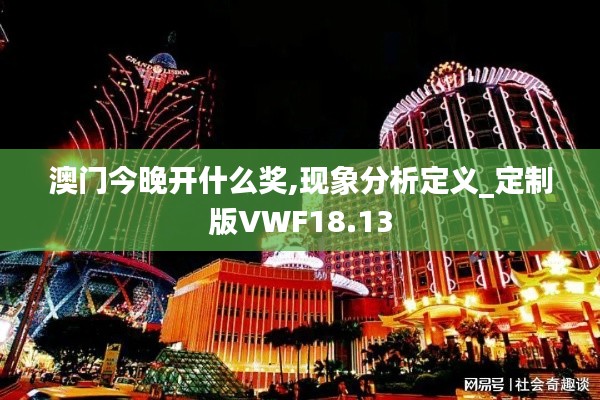 澳門(mén)今晚開(kāi)什么獎(jiǎng),現(xiàn)象分析定義_定制版VWF18.13