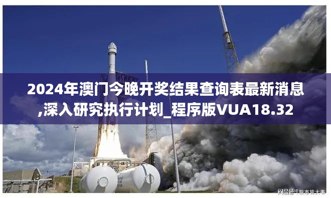 2024年澳門今晚開獎結果查詢表最新消息,深入研究執行計劃_程序版VUA18.32