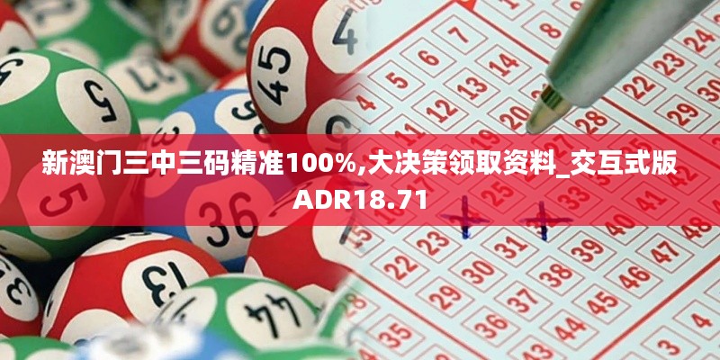 新澳門三中三碼精準100%,大決策領取資料_交互式版ADR18.71