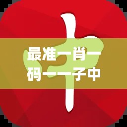 最準一肖一碼一一子中特,安全性方案執行_親和版YOB18.99