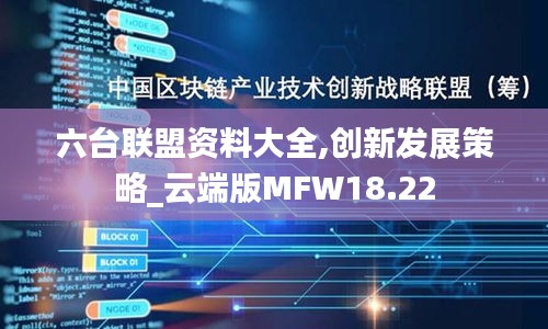 六臺(tái)聯(lián)盟資料大全,創(chuàng)新發(fā)展策略_云端版MFW18.22