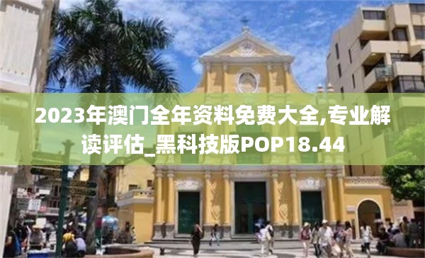 2023年澳門全年資料免費大全,專業解讀評估_黑科技版POP18.44