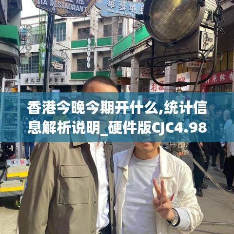 香港今晚今期開什么,統計信息解析說明_硬件版CJC4.98