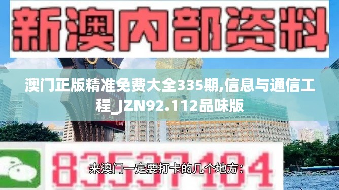 澳門正版精準免費大全335期,信息與通信工程_JZN92.112品味版