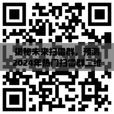 揭秘未來(lái)掃雷群趨勢(shì)，預(yù)測(cè)掃雷群二維碼走向，展望2024年熱門掃雷群發(fā)展