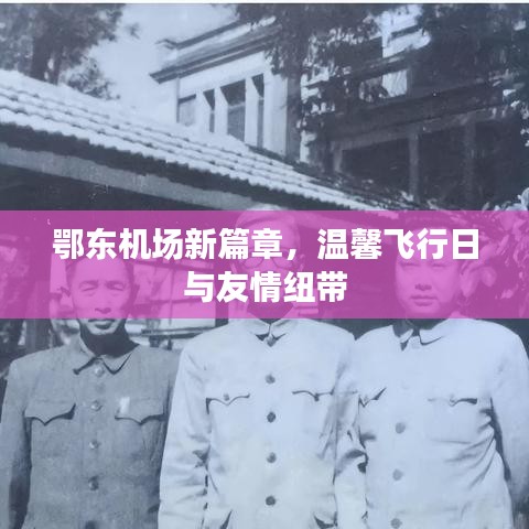 鄂東機場新篇章，溫馨飛行與友情紐帶共筑美好時刻