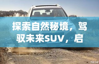 「揭秘自然秘境，駕馭未來SUV，心靈之旅啟程——最新SUV猜想與探索」