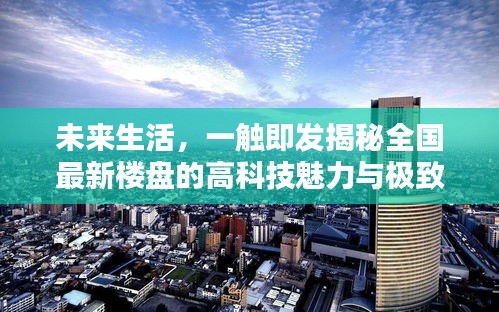 揭秘未來生活，全國最新樓盤的高科技魅力與極致體驗一觸即發