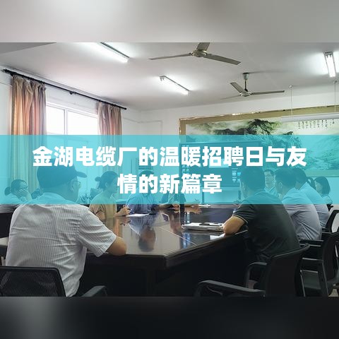 金湖電纜廠招聘日，友情的新篇章開啟