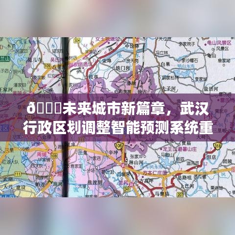 ??武漢智能預測系統重磅發布，未來城市行政區劃調整新篇章揭曉??