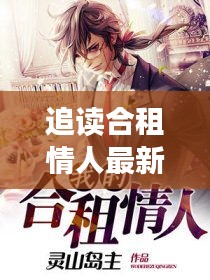 追讀合租情人，最新精彩章節揭秘，12月連載持續更新