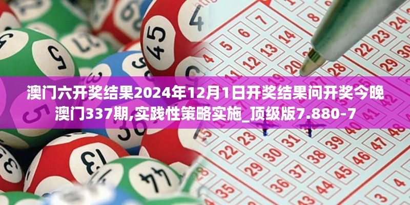 澳門六開獎結果2024年12月1日開獎結果問開獎今晚澳門337期,實踐性策略實施_頂級版7.880-7