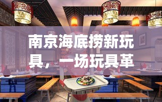 南京海底撈新玩具引領智能互動時代革命，開啟新篇章