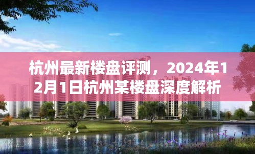 杭州最新樓盤深度解析報告，2024年12月1日樓盤評測揭秘