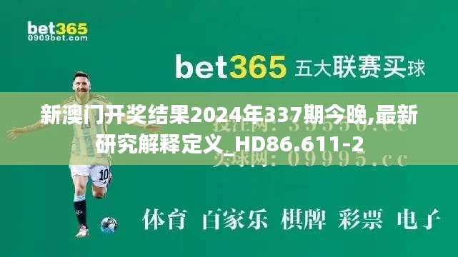 新澳門開獎結果2024年337期今晚,最新研究解釋定義_HD86.611-2