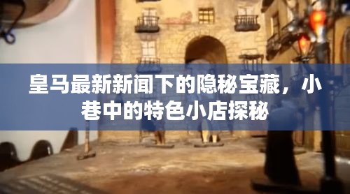 皇馬新聞下的隱秘寶藏，小巷特色小店探秘之旅