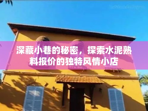 水泥熟料報(bào)價(jià)的秘密風(fēng)情，小巷中的獨(dú)特探索之旅