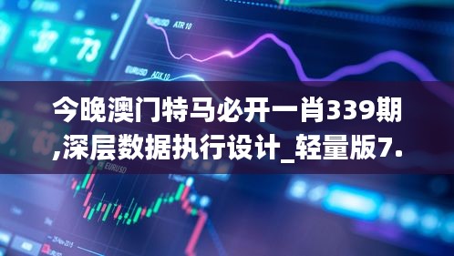 今晚澳門特馬必開一肖339期,深層數據執行設計_輕量版7.126-6