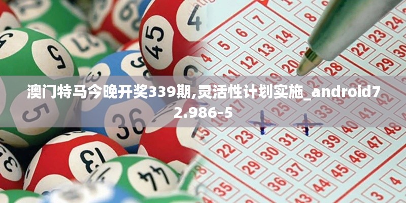 澳門(mén)特馬今晚開(kāi)獎(jiǎng)339期,靈活性計(jì)劃實(shí)施_android72.986-5