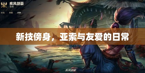 新技傍身，亞索與友愛的日常