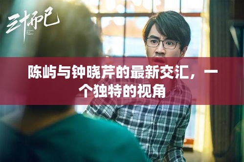 陳嶼與鐘曉芹的新交匯，獨特視角解讀他們的故事