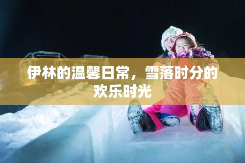 伊林的溫馨日常，雪落時分的歡樂時光記錄