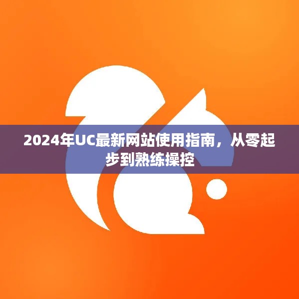 從入門到精通，UC最新網(wǎng)站使用指南（2024版）