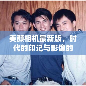 美顏相機最新版，時代印記與影像革新的交匯點