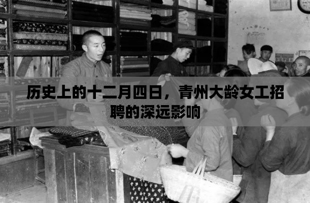 歷史上的十二月四日，青州大齡女工招聘的深遠影響解析