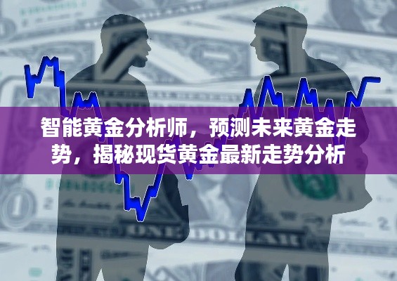 智能黃金分析師預測未來走勢，黃金走勢分析與現貨黃金最新動態揭秘