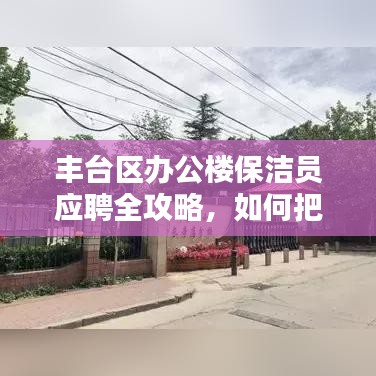 豐臺(tái)區(qū)辦公樓保潔員應(yīng)聘全攻略，掌握最新招聘信息，把握機(jī)遇