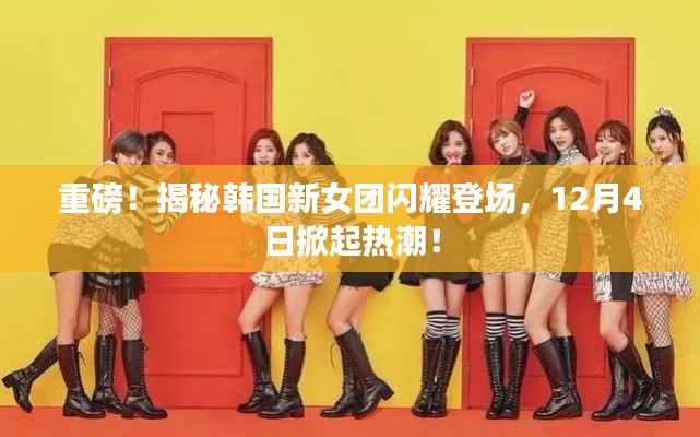揭秘韓國新女團12月4日閃耀登場，掀起熱潮之夜！