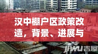漢中棚戶區政策改造，背景、進展與影響全面解析