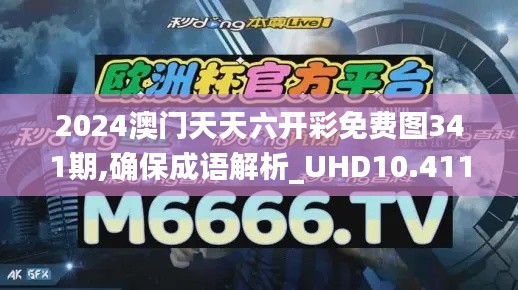 2024澳門天天六開彩免費圖341期,確保成語解析_UHD10.411
