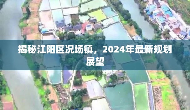 江陽區況場鎮未來規劃展望，揭秘最新規劃藍圖，展望美好未來（2024年）