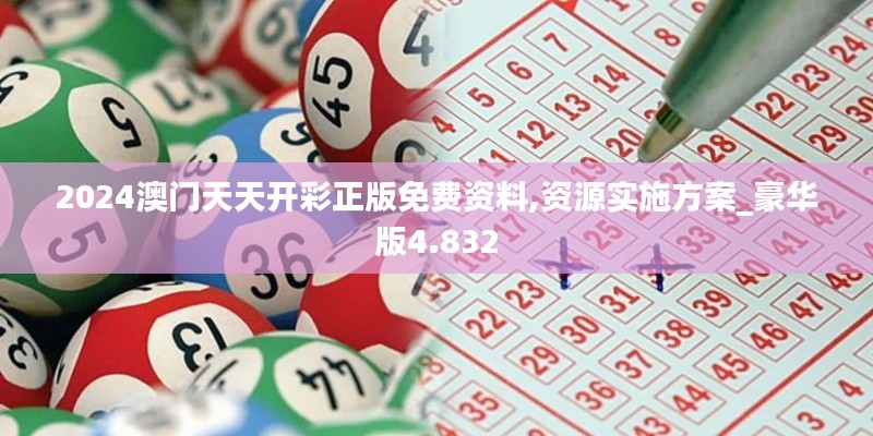 2024澳門天天開彩正版免費資料,資源實施方案_豪華版4.832