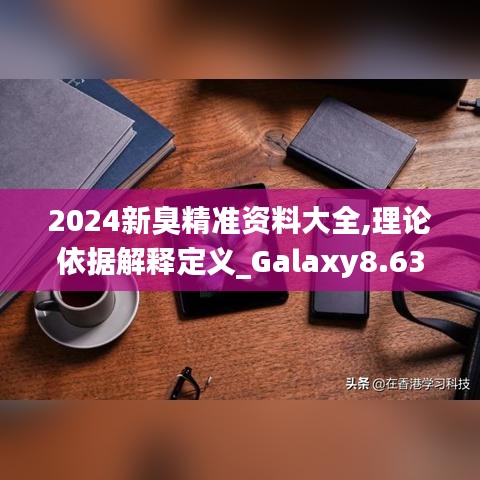2024新臭精準資料大全,理論依據解釋定義_Galaxy8.630