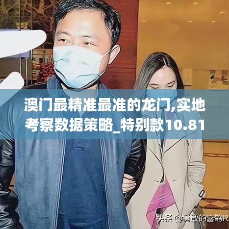 澳門最精準最準的龍門,實地考察數據策略_特別款10.814
