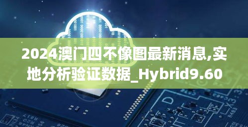 2024澳門四不像圖最新消息,實地分析驗證數(shù)據(jù)_Hybrid9.608