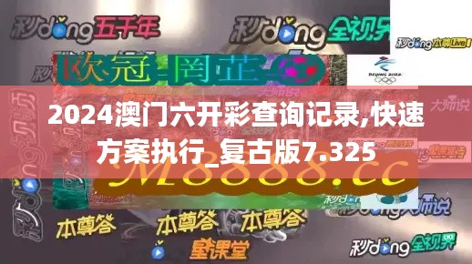 2024澳門六開彩查詢記錄,快速方案執行_復古版7.325