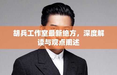 胡兵工作室最新絕方深度解讀與觀點闡述全解析