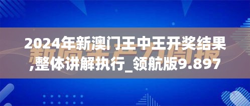 2024年新澳門王中王開獎結果,整體講解執行_領航版9.897