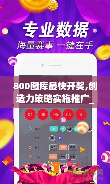 800圖庫最快開獎,創(chuàng)造力策略實(shí)施推廣_SP6.414
