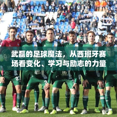 武磊的足球魔法，西班牙賽場見證成長、學習與勵志的力量