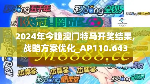 2024年今晚澳門特馬開獎結果,戰略方案優化_AP110.643