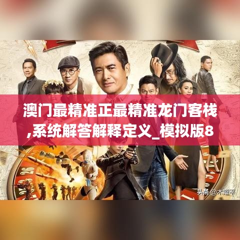 澳門最精準(zhǔn)正最精準(zhǔn)龍門客棧,系統(tǒng)解答解釋定義_模擬版8.846