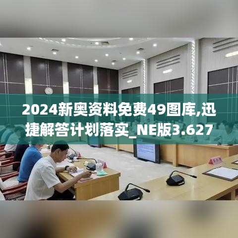 2024新奧資料免費49圖庫,迅捷解答計劃落實_NE版3.627